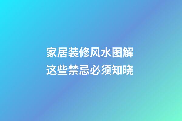 家居装修风水图解 这些禁忌必须知晓